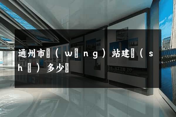 通州市網(wǎng)站建設(shè)多少錢
