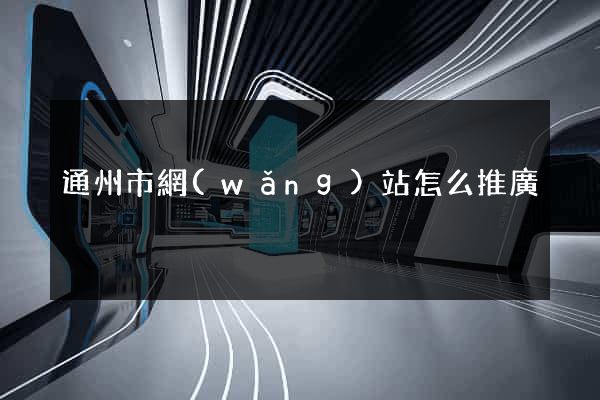 通州市網(wǎng)站怎么推廣