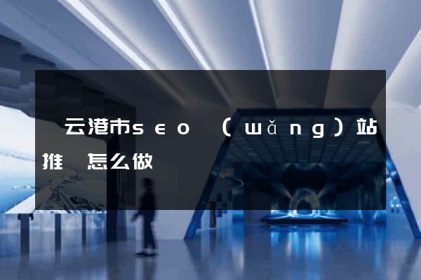 連云港市seo網(wǎng)站推廣怎么做
