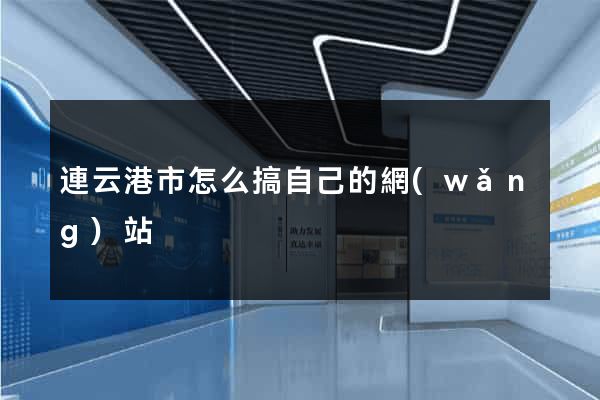 連云港市怎么搞自己的網(wǎng)站