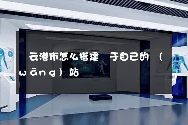 連云港市怎么搭建屬于自己的網(wǎng)站