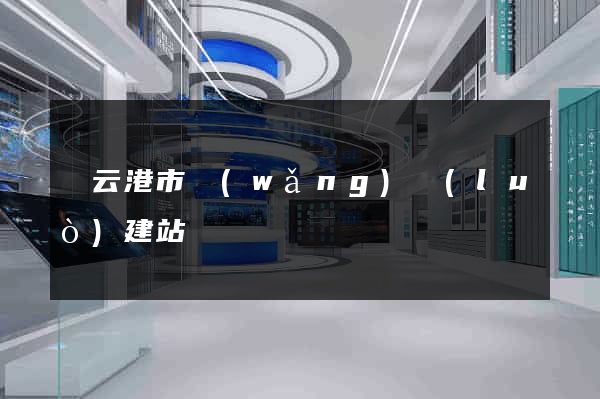 連云港市網(wǎng)絡(luò)建站
