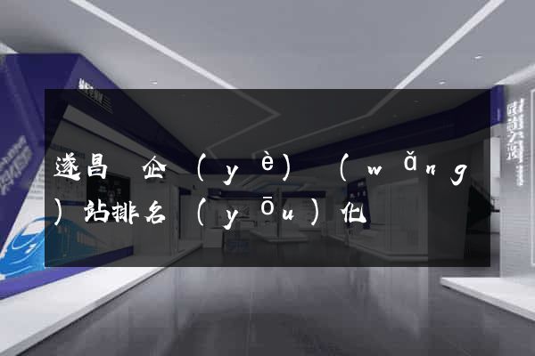 遂昌縣企業(yè)網(wǎng)站排名優(yōu)化
