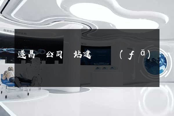 遂昌縣公司網站建設開發(fā)