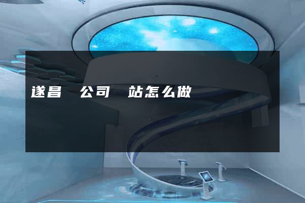 遂昌縣公司網站怎么做