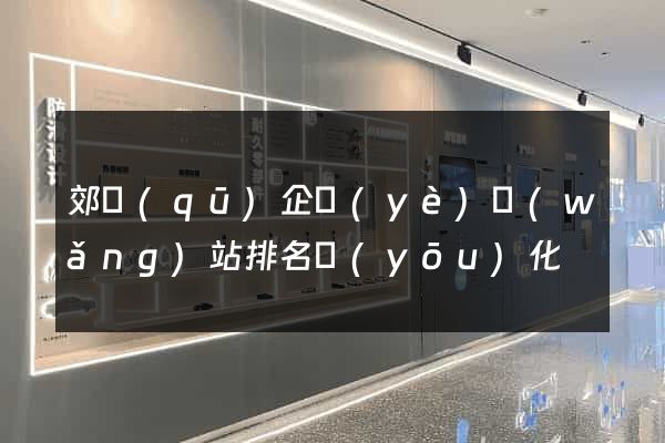 郊區(qū)企業(yè)網(wǎng)站排名優(yōu)化