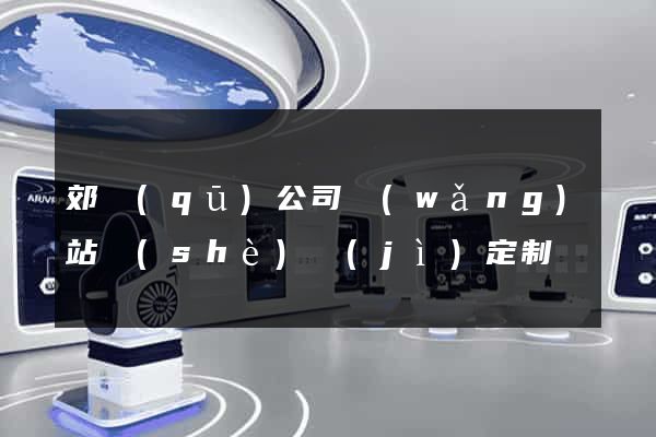 郊區(qū)公司網(wǎng)站設(shè)計(jì)定制