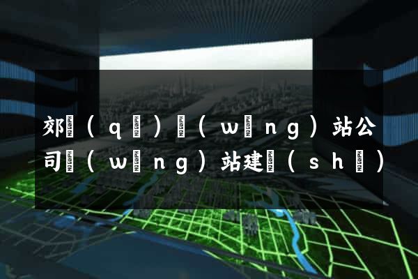 郊區(qū)網(wǎng)站公司網(wǎng)站建設(shè)