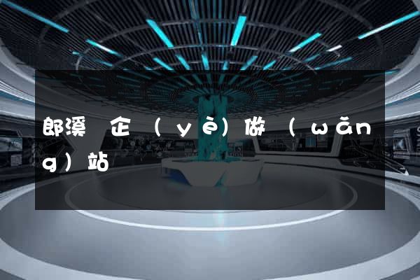 郎溪縣企業(yè)做網(wǎng)站