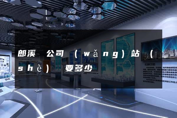 郎溪縣公司網(wǎng)站設(shè)計要多少錢