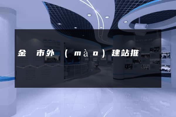 金壇市外貿(mào)建站推廣