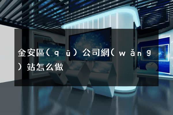 金安區(qū)公司網(wǎng)站怎么做