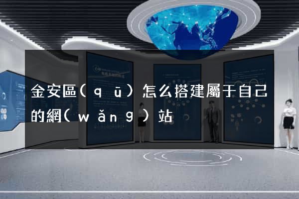 金安區(qū)怎么搭建屬于自己的網(wǎng)站