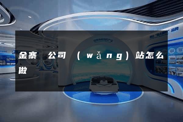 金寨縣公司網(wǎng)站怎么做