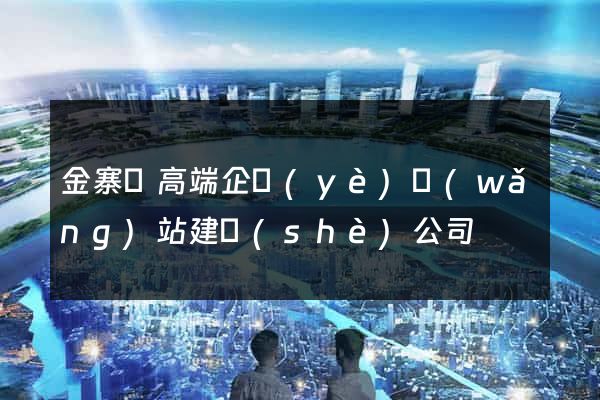 金寨縣高端企業(yè)網(wǎng)站建設(shè)公司