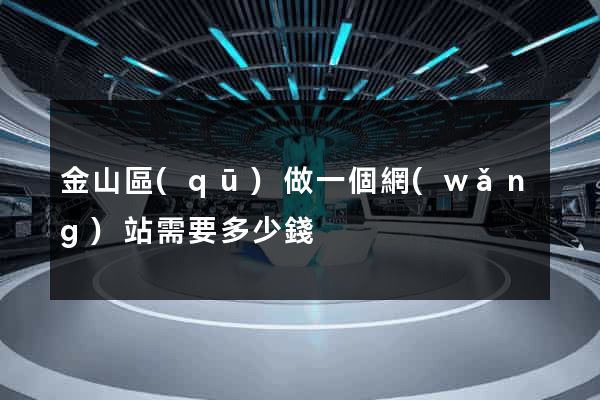 金山區(qū)做一個網(wǎng)站需要多少錢