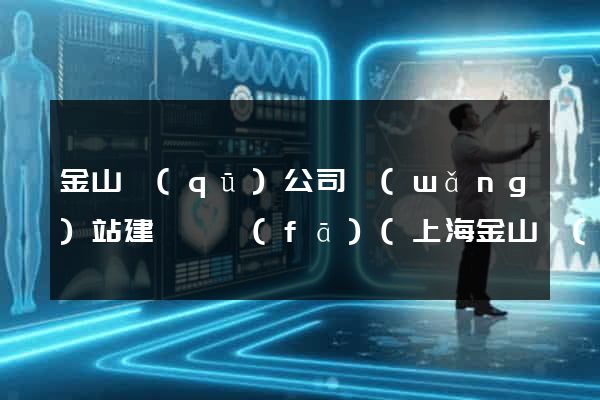 金山區(qū)公司網(wǎng)站建設開發(fā)(上海金山區(qū)企業(yè)電話)