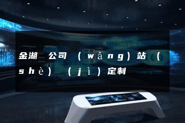 金湖縣公司網(wǎng)站設(shè)計(jì)定制
