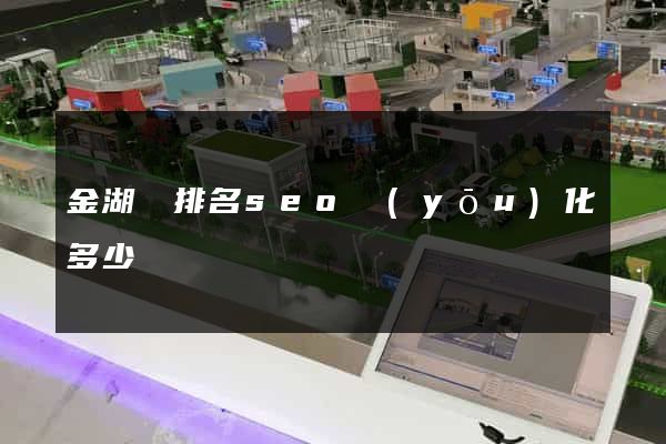 金湖縣排名seo優(yōu)化多少錢