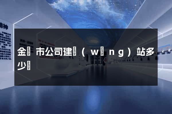 金華市公司建網(wǎng)站多少錢