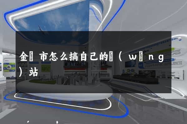 金華市怎么搞自己的網(wǎng)站