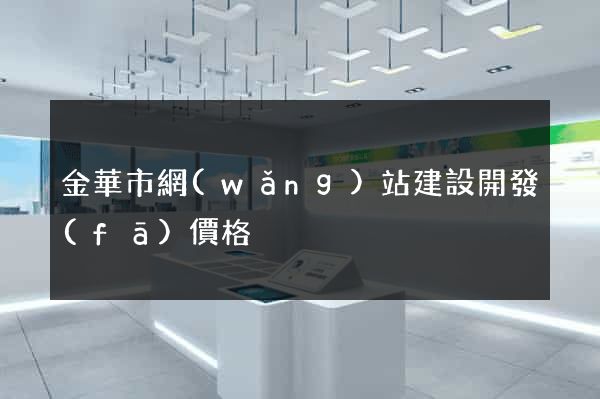 金華市網(wǎng)站建設開發(fā)價格