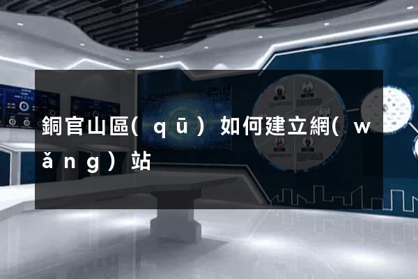 銅官山區(qū)如何建立網(wǎng)站