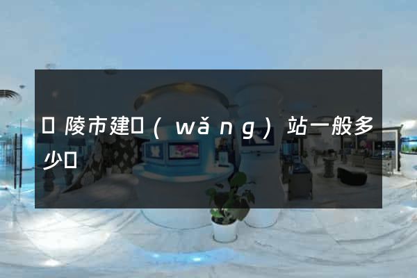 銅陵市建網(wǎng)站一般多少錢