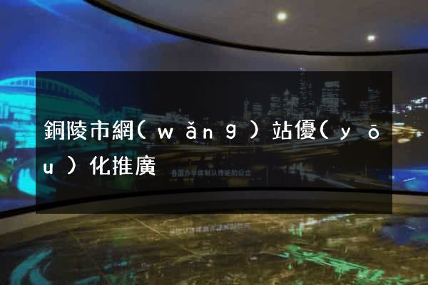 銅陵市網(wǎng)站優(yōu)化推廣