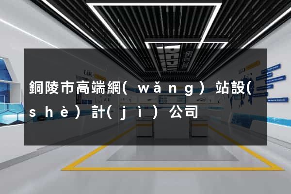 銅陵市高端網(wǎng)站設(shè)計(jì)公司