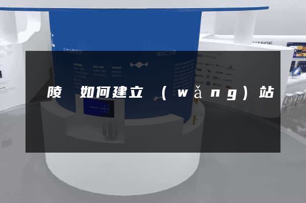 銅陵縣如何建立網(wǎng)站