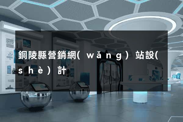 銅陵縣營銷網(wǎng)站設(shè)計