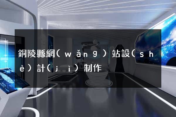 銅陵縣網(wǎng)站設(shè)計(jì)制作