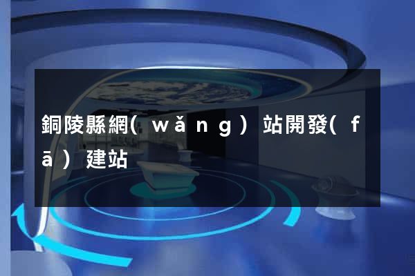 銅陵縣網(wǎng)站開發(fā)建站