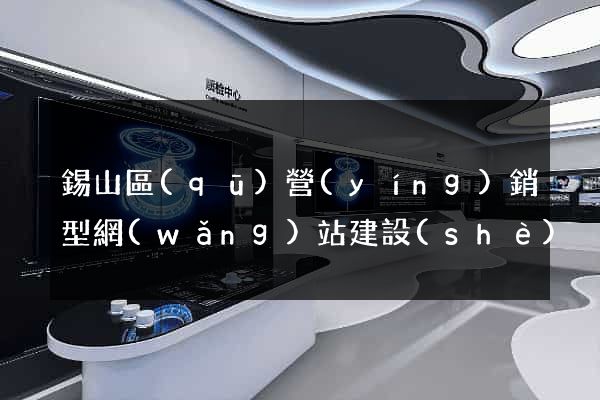 錫山區(qū)營(yíng)銷型網(wǎng)站建設(shè)