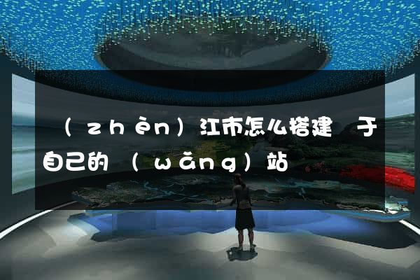 鎮(zhèn)江市怎么搭建屬于自己的網(wǎng)站