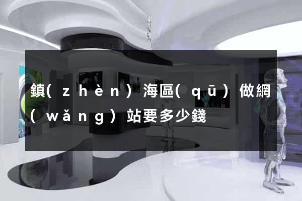 鎮(zhèn)海區(qū)做網(wǎng)站要多少錢