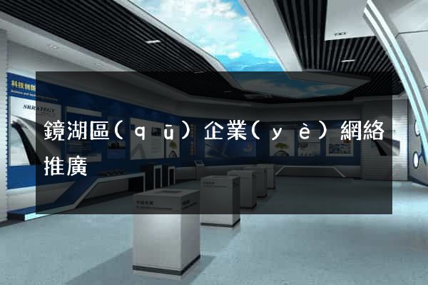 鏡湖區(qū)企業(yè)網絡推廣