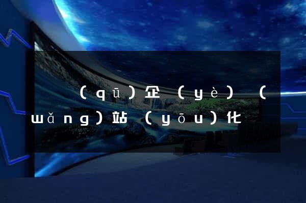 鐘樓區(qū)企業(yè)網(wǎng)站優(yōu)化