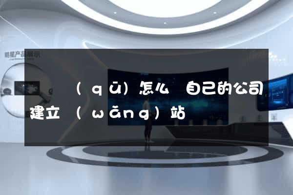 鐘樓區(qū)怎么給自己的公司建立網(wǎng)站