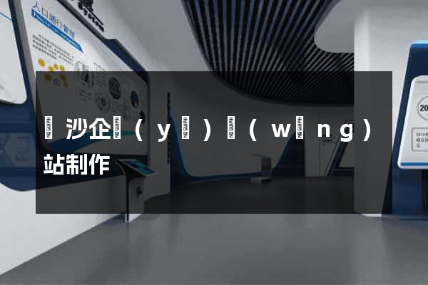 長沙企業(yè)網(wǎng)站制作