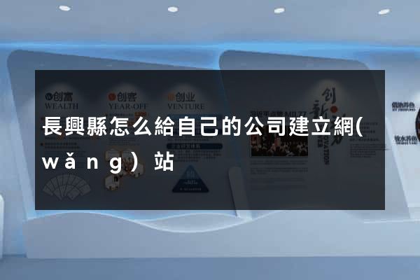 長興縣怎么給自己的公司建立網(wǎng)站
