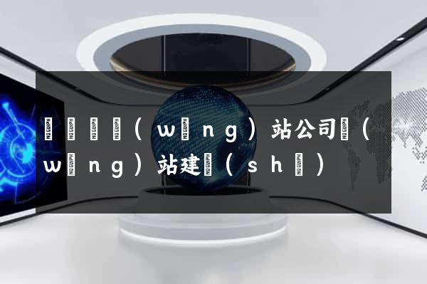長興縣網(wǎng)站公司網(wǎng)站建設(shè)