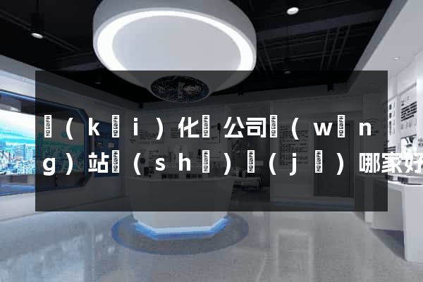 開(kāi)化縣公司網(wǎng)站設(shè)計(jì)哪家好