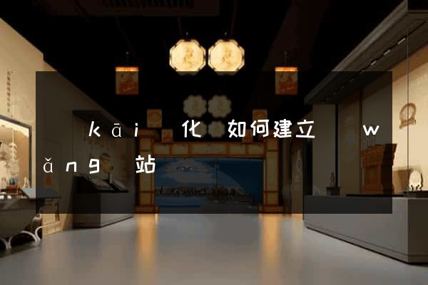 開(kāi)化縣如何建立網(wǎng)站
