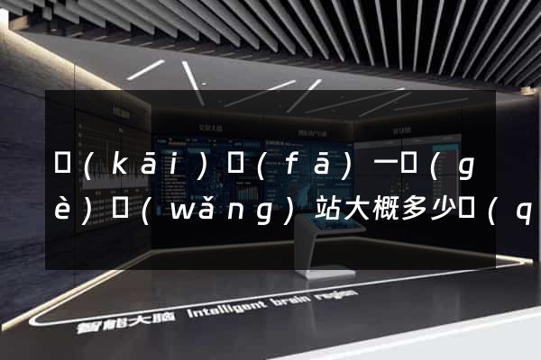 開(kāi)發(fā)一個(gè)網(wǎng)站大概多少錢(qián)