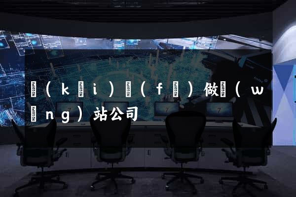 開(kāi)發(fā)做網(wǎng)站公司