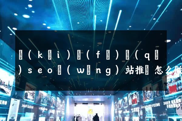 開(kāi)發(fā)區(qū)seo網(wǎng)站推廣怎么做