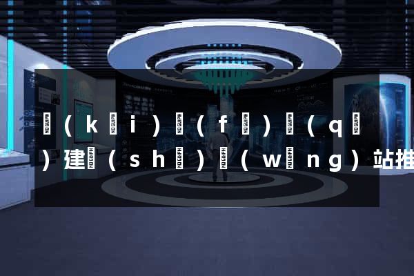 開(kāi)發(fā)區(qū)建設(shè)網(wǎng)站推廣