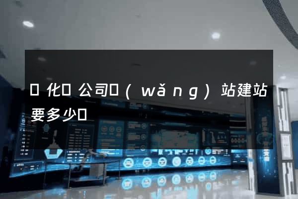 開化縣公司網(wǎng)站建站要多少錢